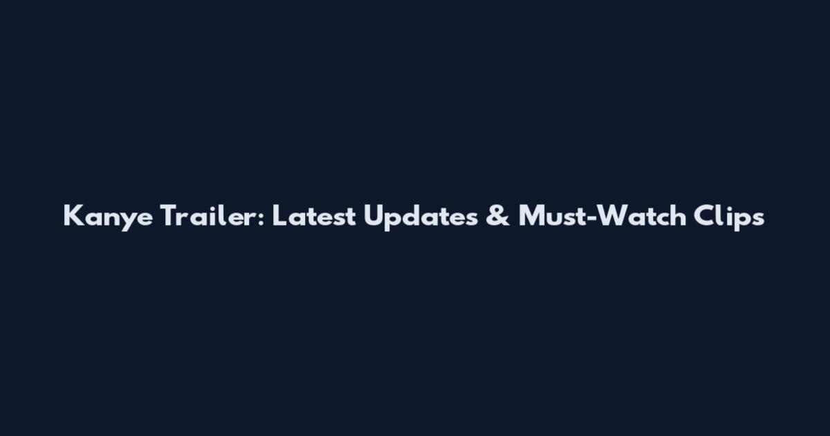 Kanye Trailer: Latest Updates & Must-Watch Clips