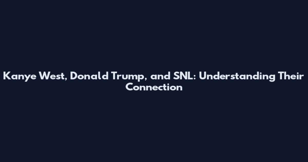 Kanye West, Donald Trump, and SNL: Understanding Their Connection