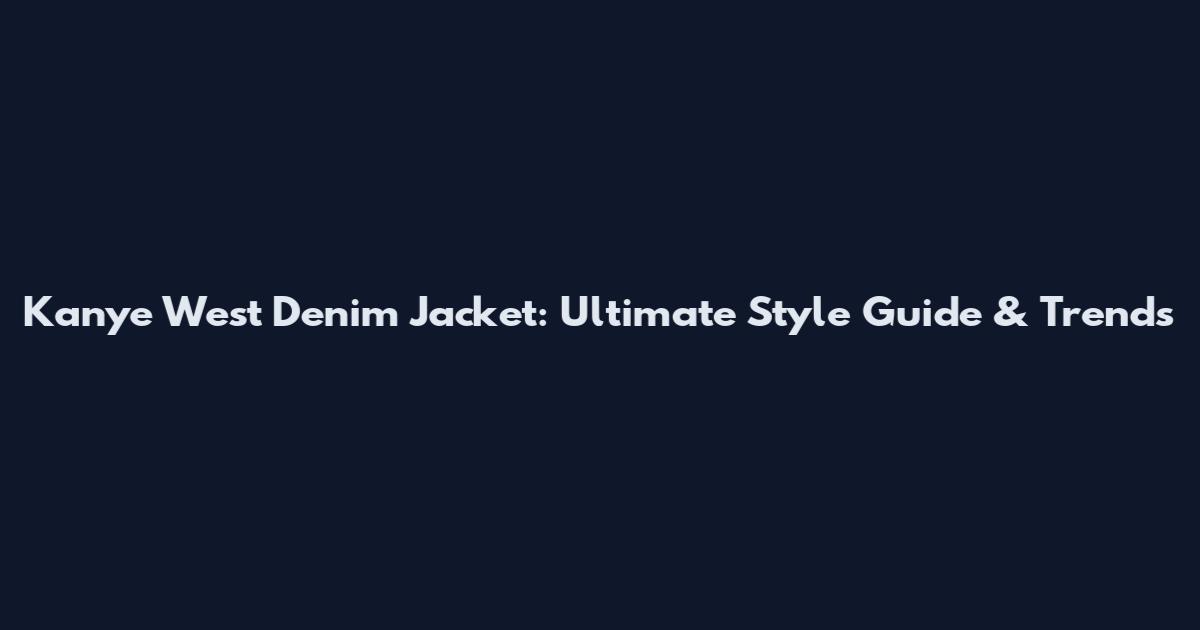 Kanye West Denim Jacket: Ultimate Style Guide & Trends