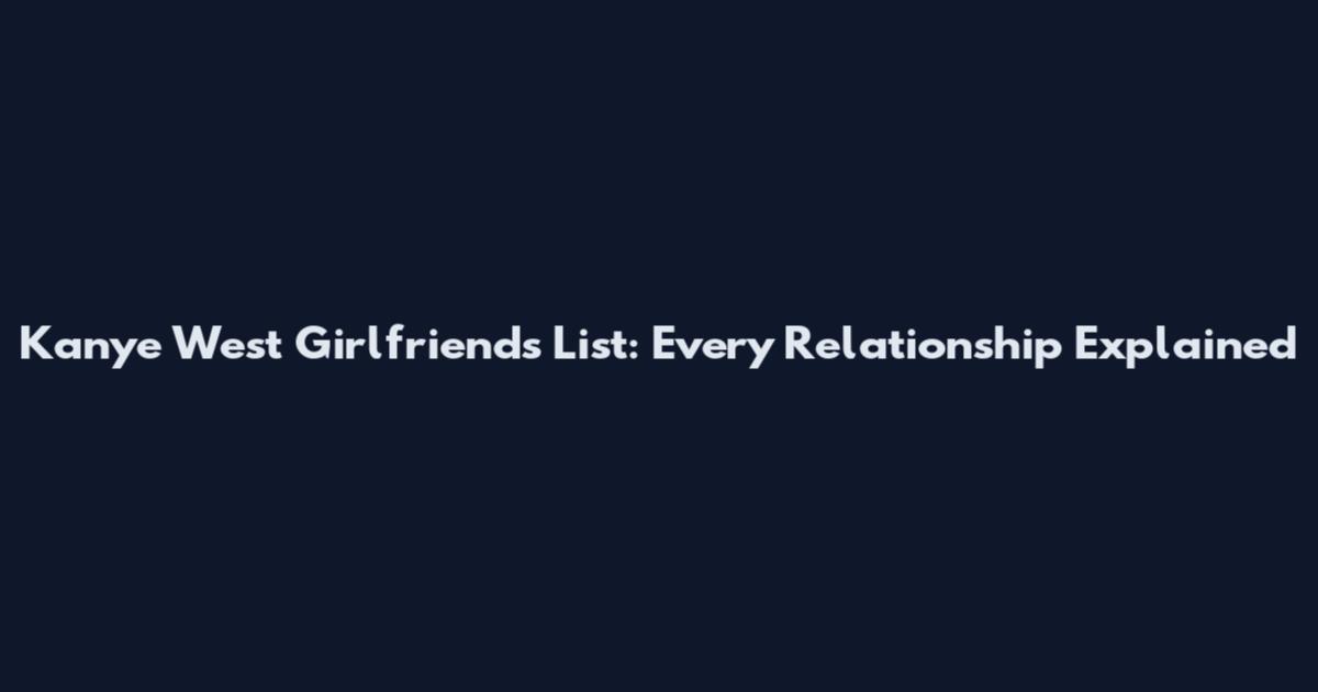 Kanye West Girlfriends List: Every Relationship Explained