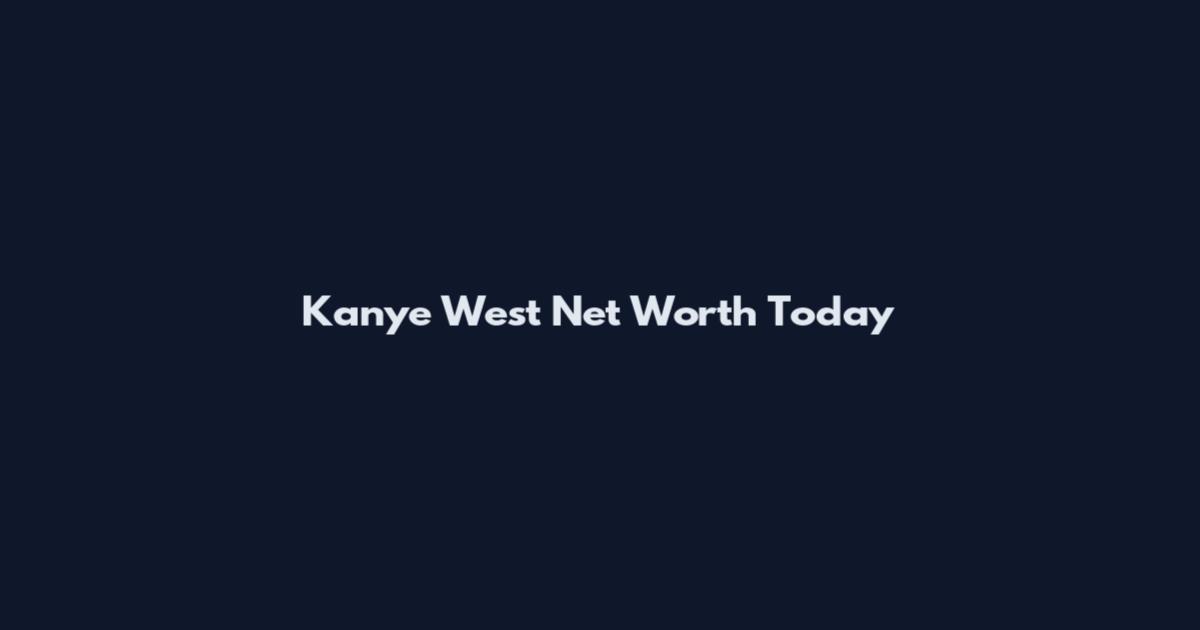 Kanye West Net Worth Today