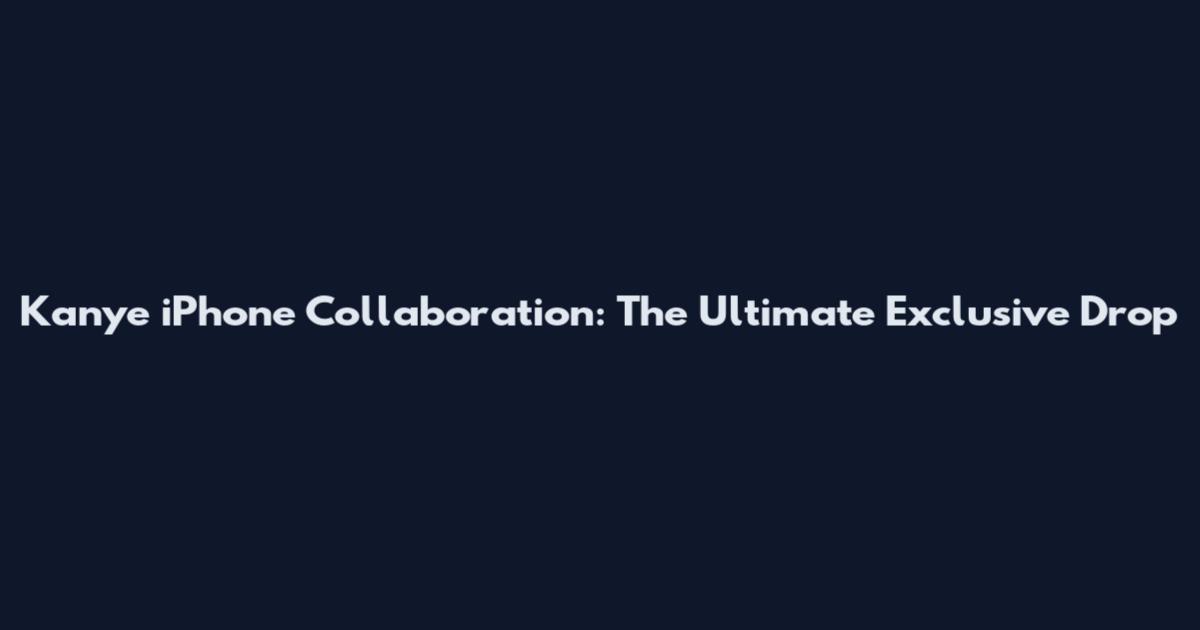 Kanye iPhone Collaboration: The Ultimate Exclusive Drop