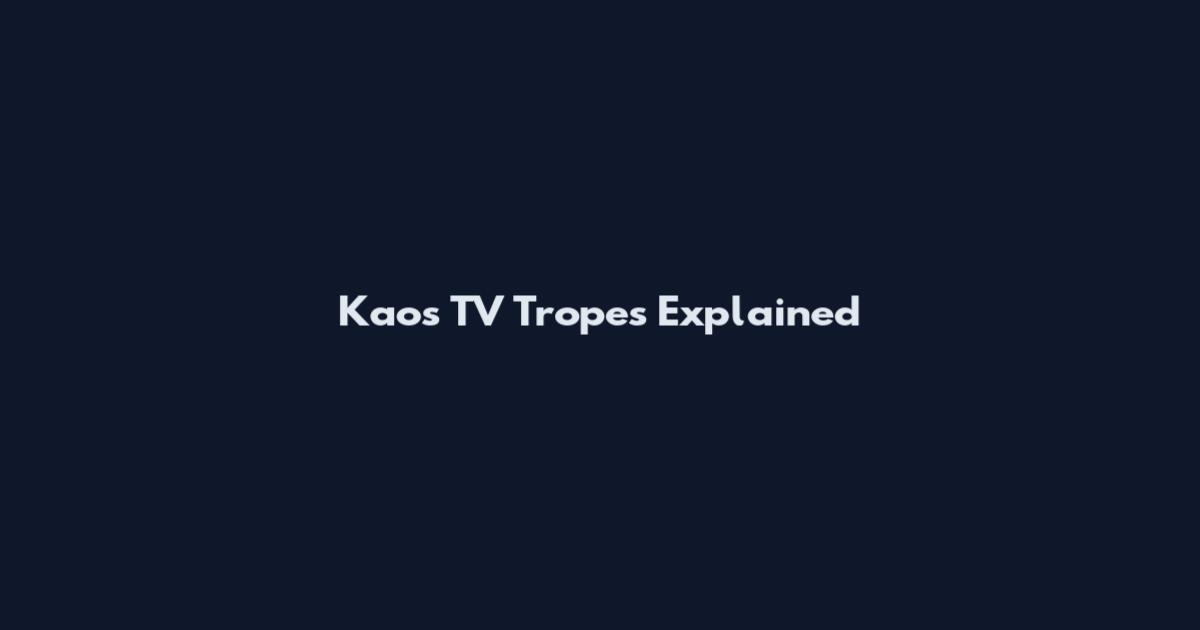 Kaos TV Tropes Explained