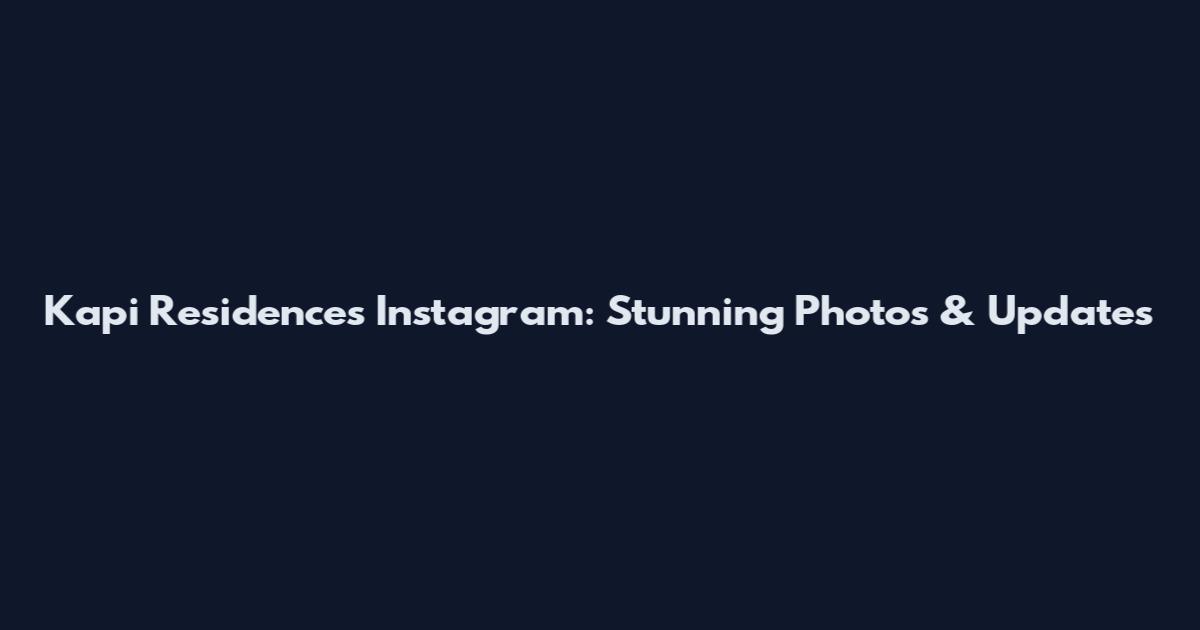 Kapi Residences Instagram: Stunning Photos & Updates