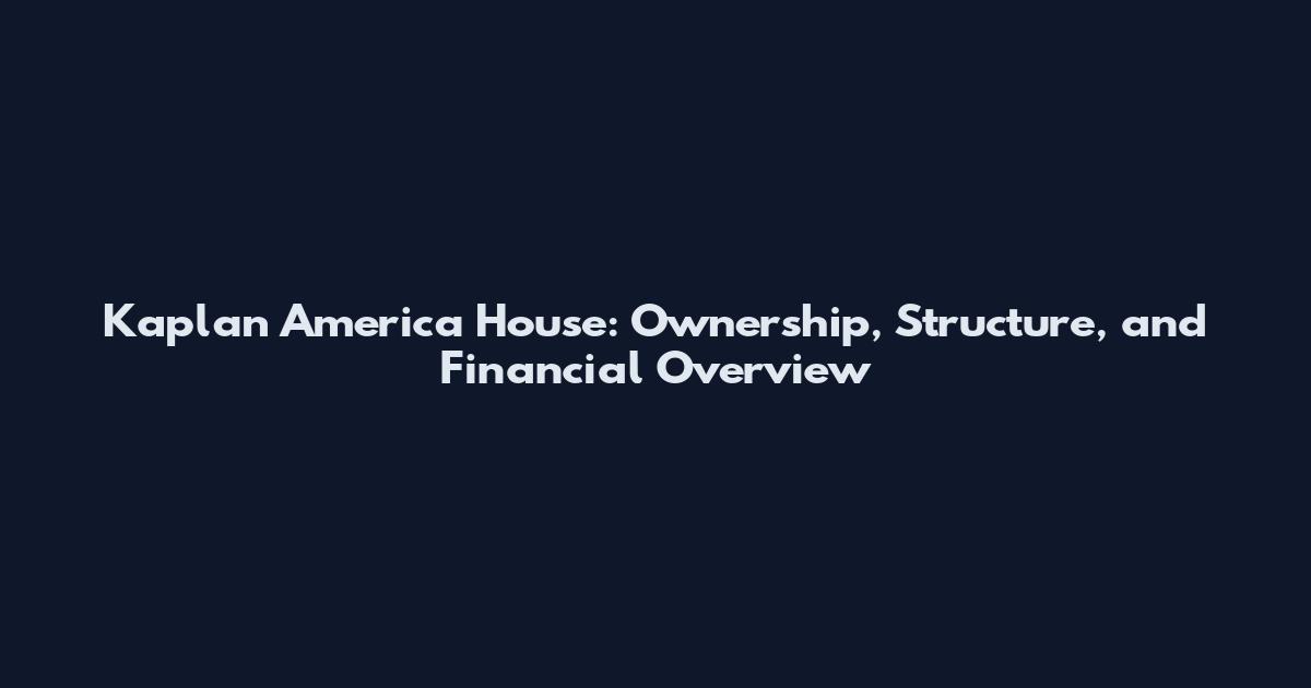 Kaplan America House: Ownership, Structure, and Financial Overview