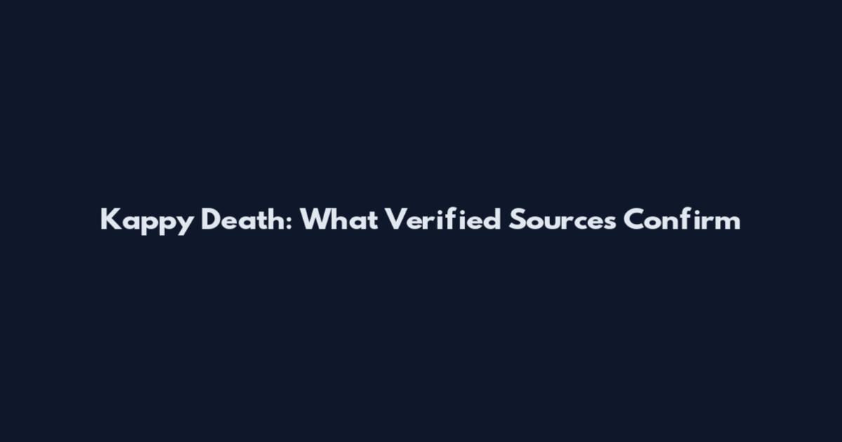 Kappy Death: What Verified Sources Confirm