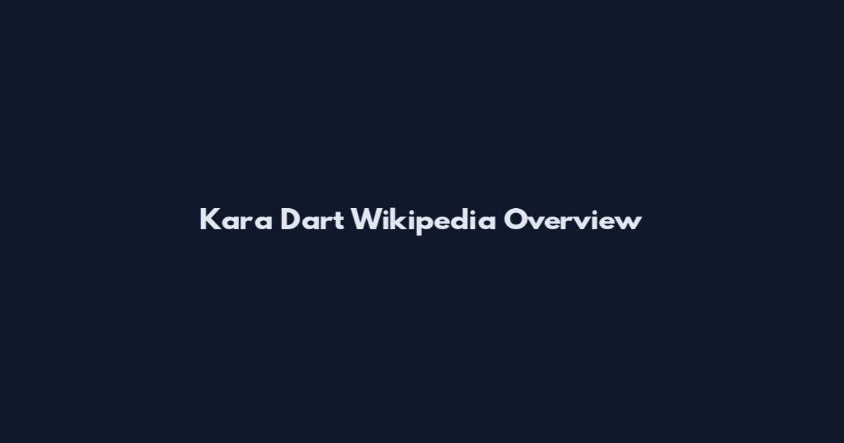 Kara Dart Wikipedia Overview