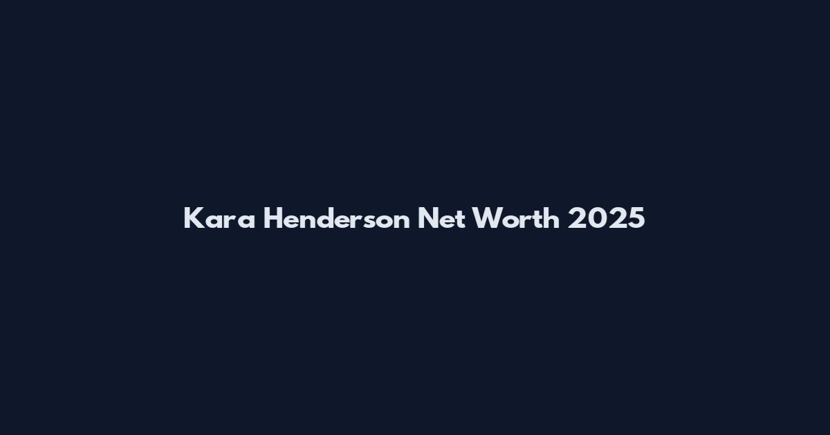 Kara Henderson Net Worth 2025