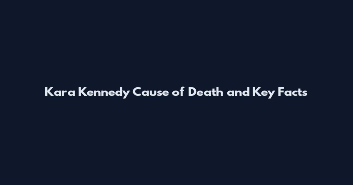 Kara Kennedy Cause of Death and Key Facts