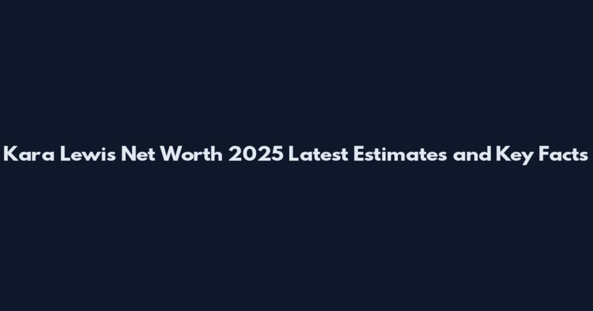 Kara Lewis Net Worth 2025 Latest Estimates and Key Facts