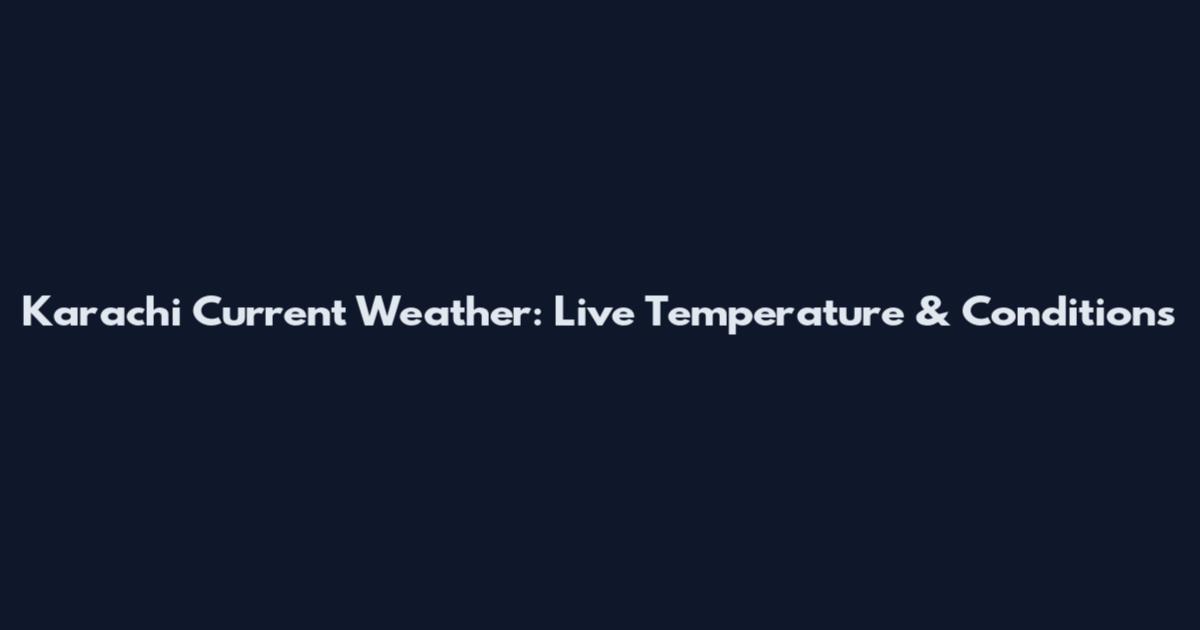 Karachi Current Weather: Live Temperature & Conditions