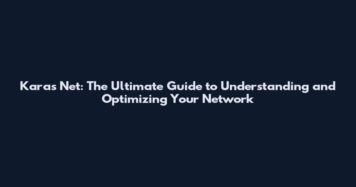 Karas Net: The Ultimate Guide to Understanding and Optimizing Your Network
