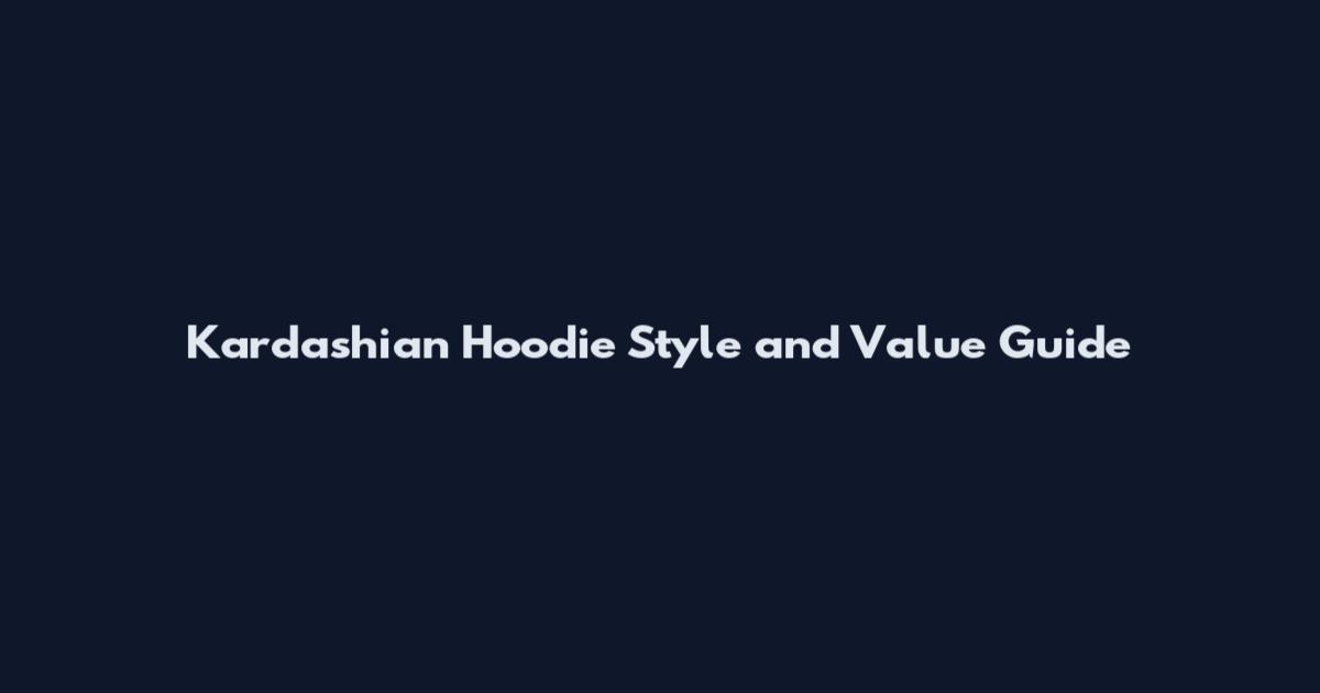 Kardashian Hoodie Style and Value Guide