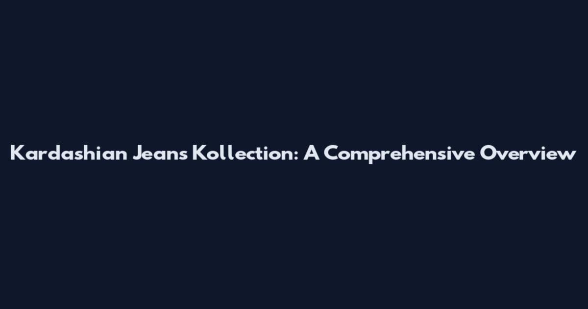 Kardashian Jeans Kollection: A Comprehensive Overview