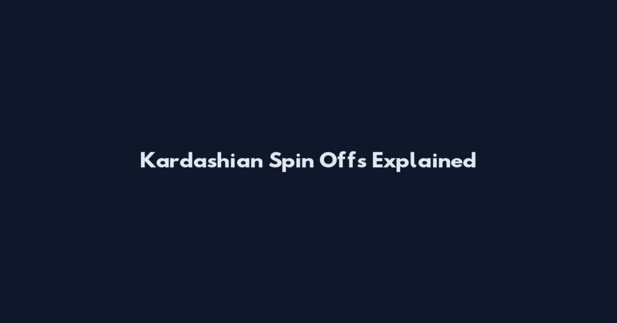 Kardashian Spin Offs Explained