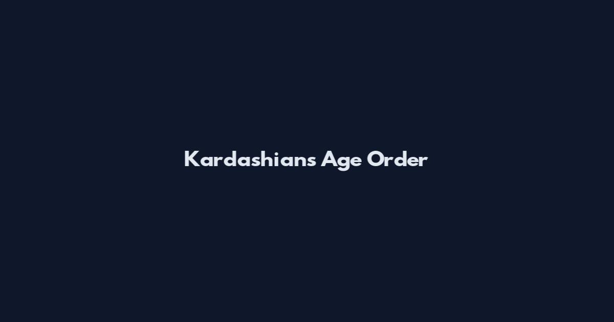 Kardashians Age Order