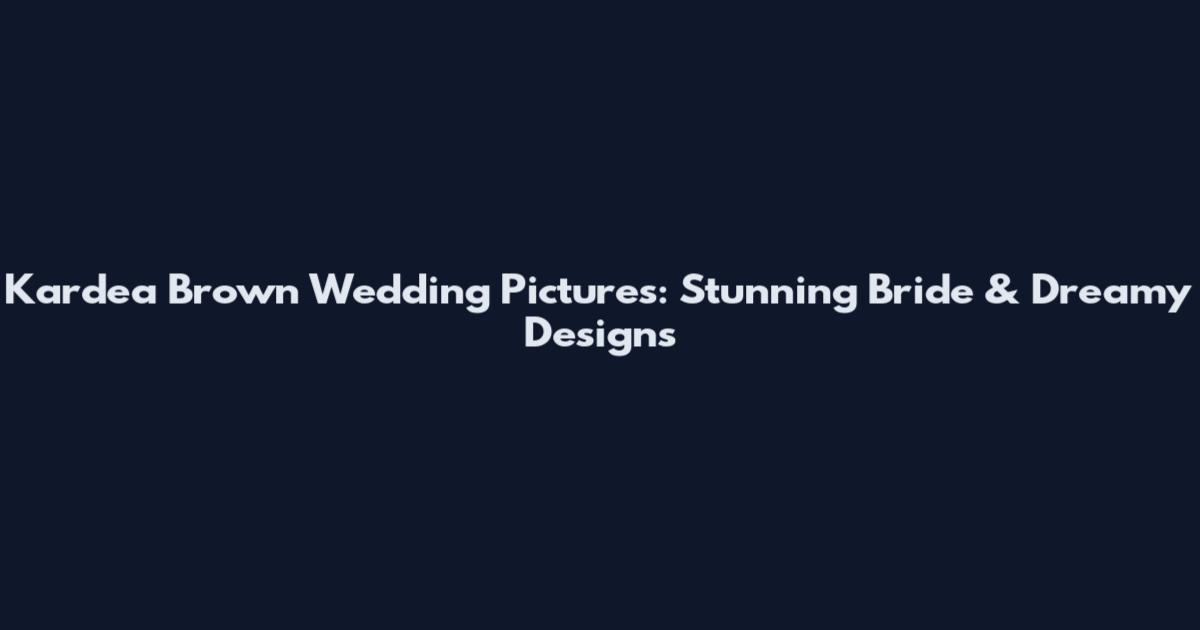 Kardea Brown Wedding Pictures: Stunning Bride & Dreamy Designs