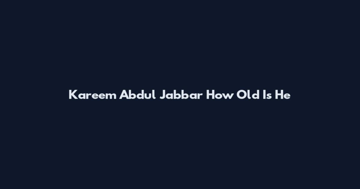 Kareem Abdul Jabbar How Old Is He