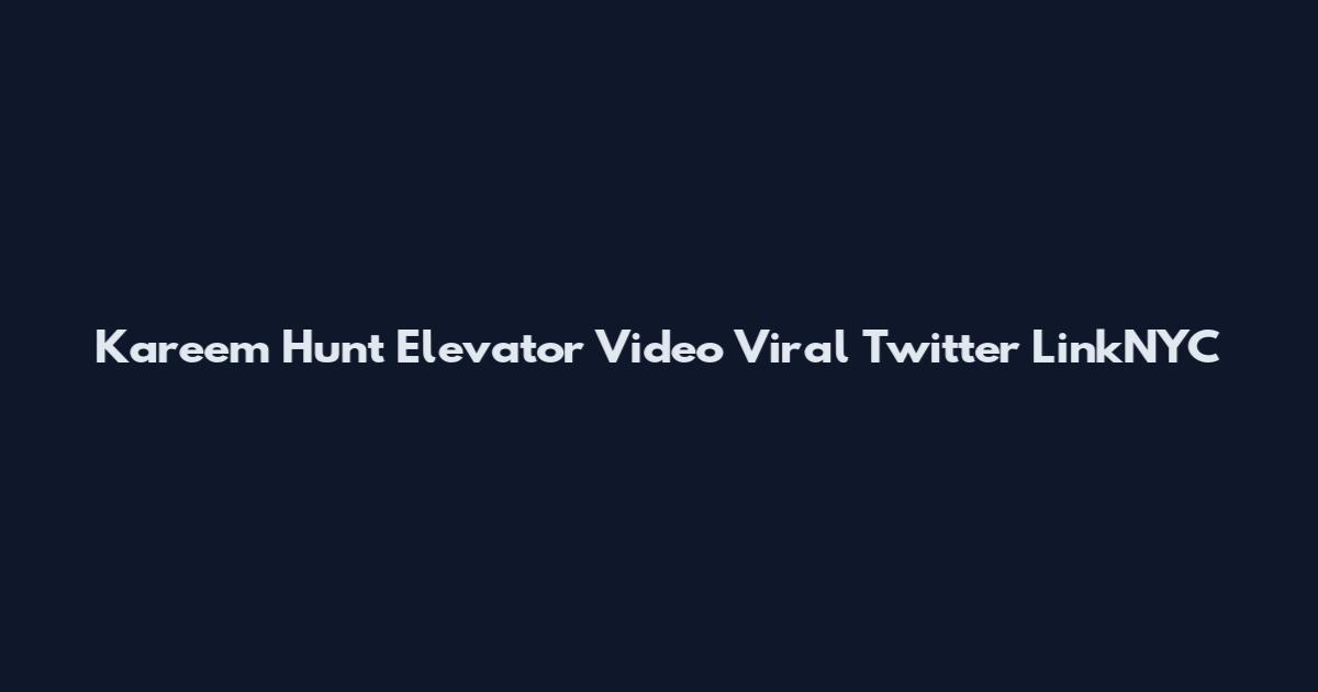 Kareem Hunt Elevator Video Viral Twitter LinkNYC