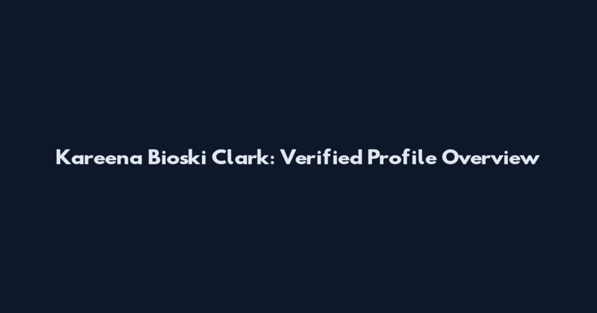 Kareena Bioski Clark: Verified Profile Overview
