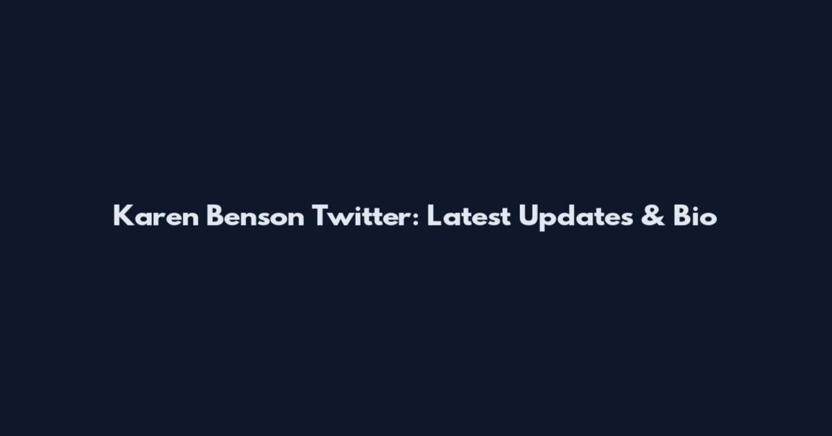 Karen Benson Twitter: Latest Updates & Bio