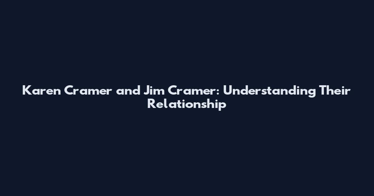 Karen Cramer and Jim Cramer: Understanding Their Relationship