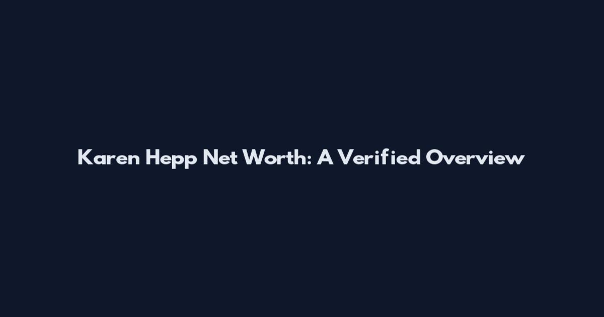 Karen Hepp Net Worth: A Verified Overview
