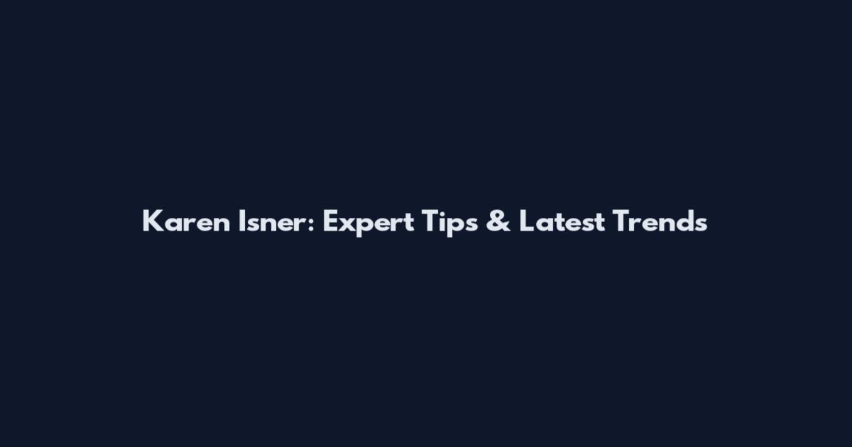 Karen Isner: Expert Tips & Latest Trends