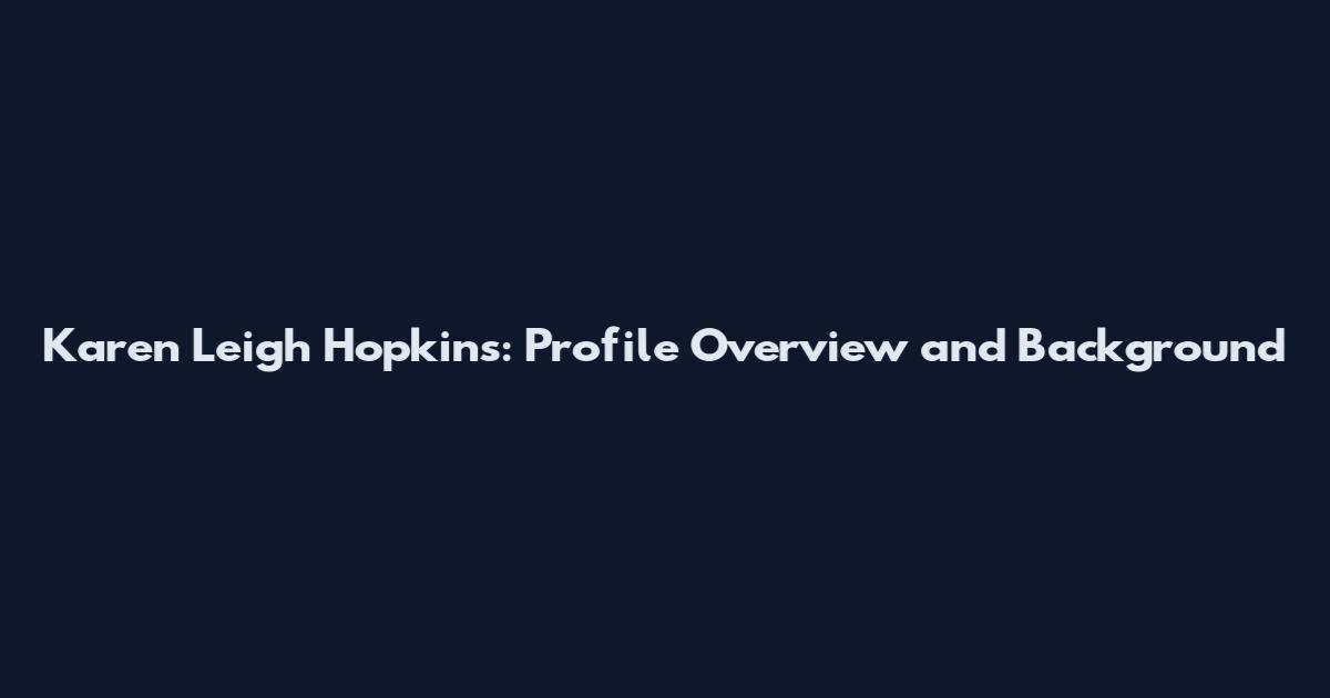 Karen Leigh Hopkins: Profile Overview and Background