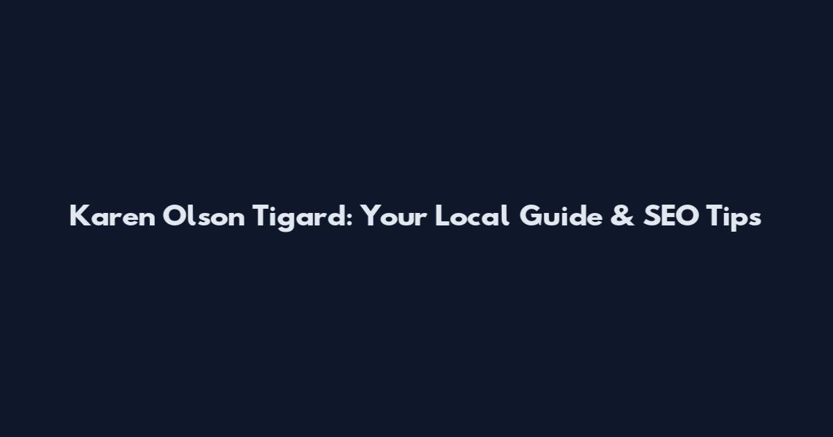 Karen Olson Tigard: Your Local Guide & SEO Tips