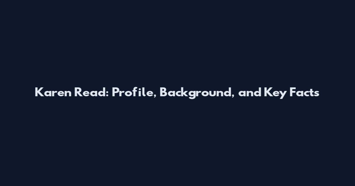 Karen Read: Profile, Background, and Key Facts