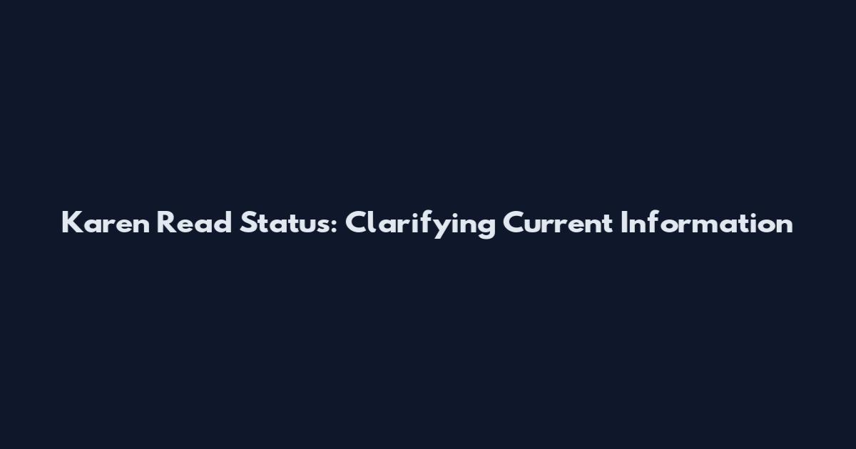 Karen Read Status: Clarifying Current Information