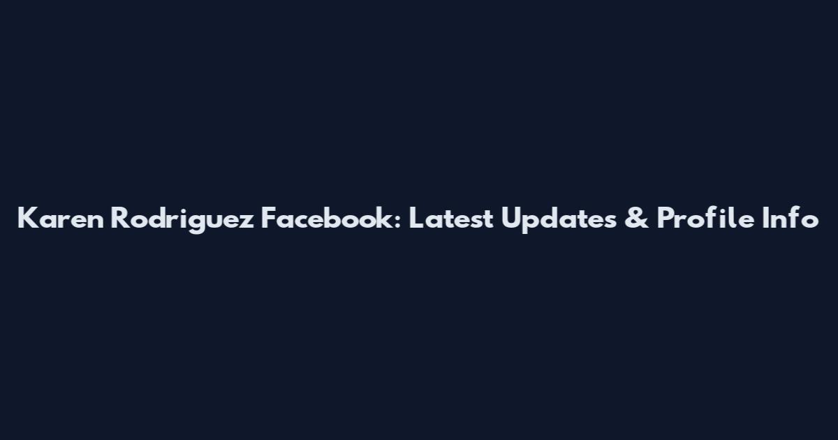 Karen Rodriguez Facebook: Latest Updates & Profile Info