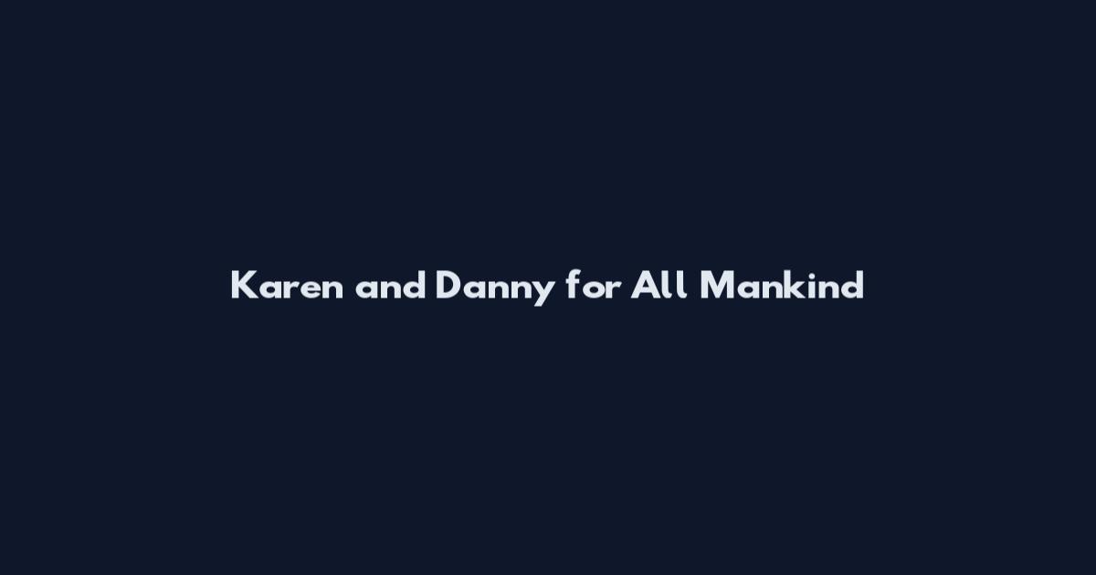 Karen and Danny for All Mankind