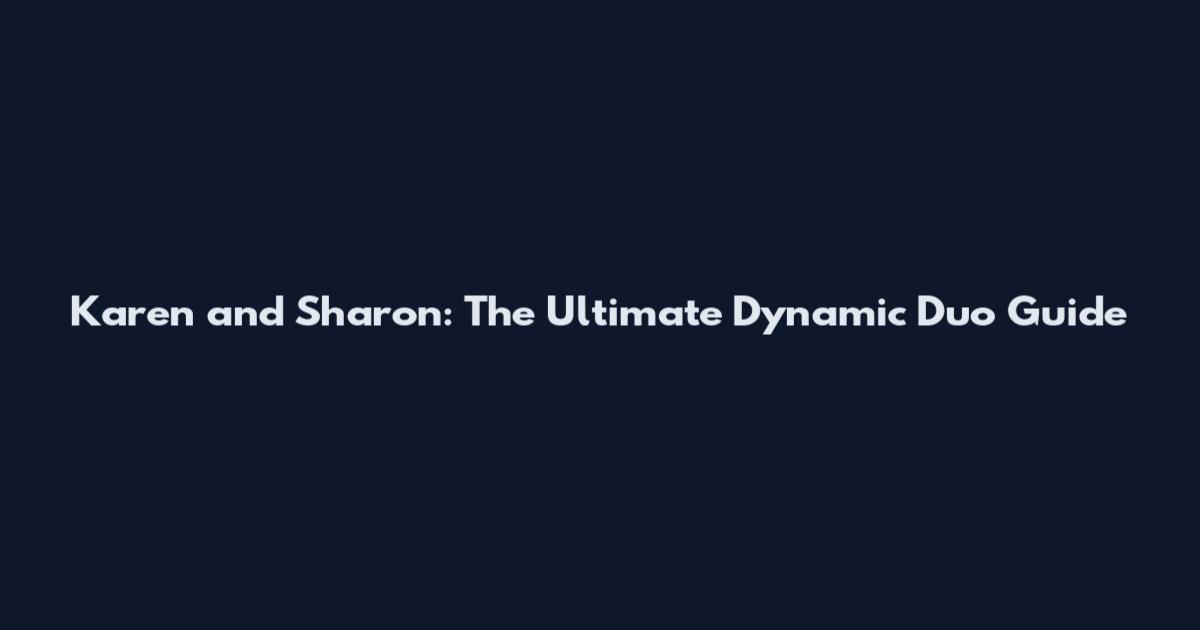 Karen and Sharon: The Ultimate Dynamic Duo Guide