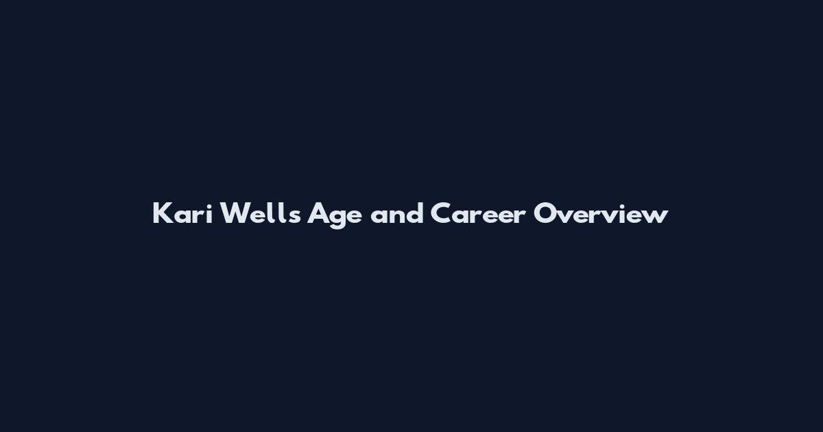 Kari Wells Age and Career Overview