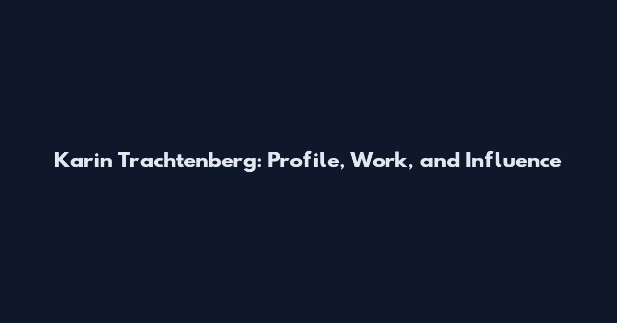 Karin Trachtenberg: Profile, Work, and Influence