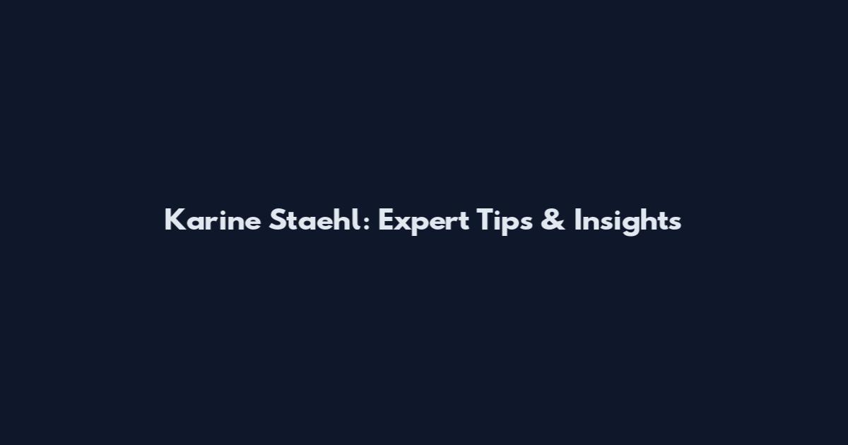 Karine Staehl: Expert Tips & Insights
