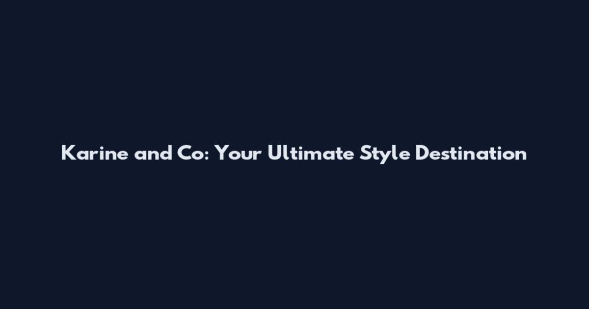 Karine and Co: Your Ultimate Style Destination