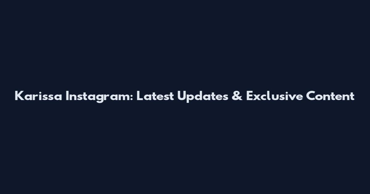 Karissa Instagram: Latest Updates & Exclusive Content