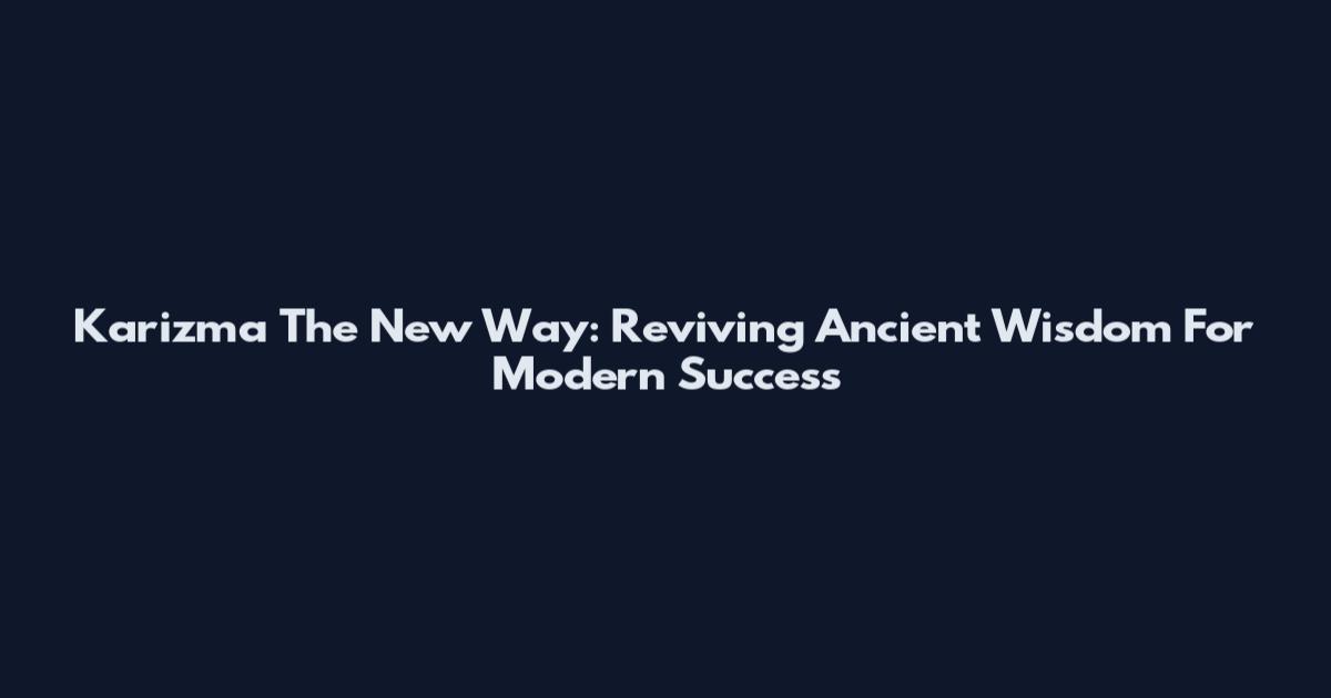 Karizma The New Way: Reviving Ancient Wisdom For Modern Success