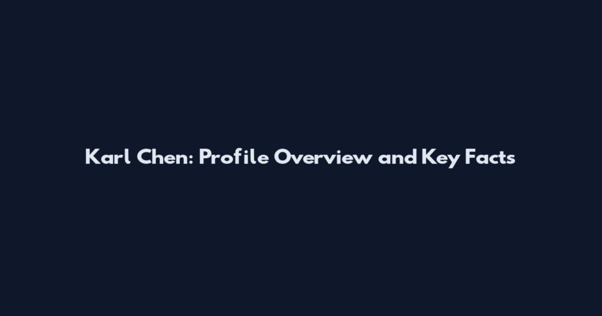 Karl Chen: Profile Overview and Key Facts