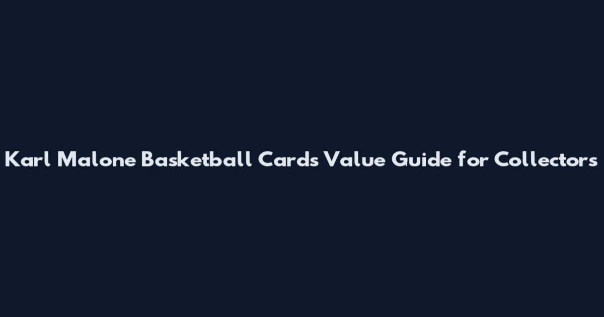 Karl Malone Basketball Cards Value Guide for Collectors