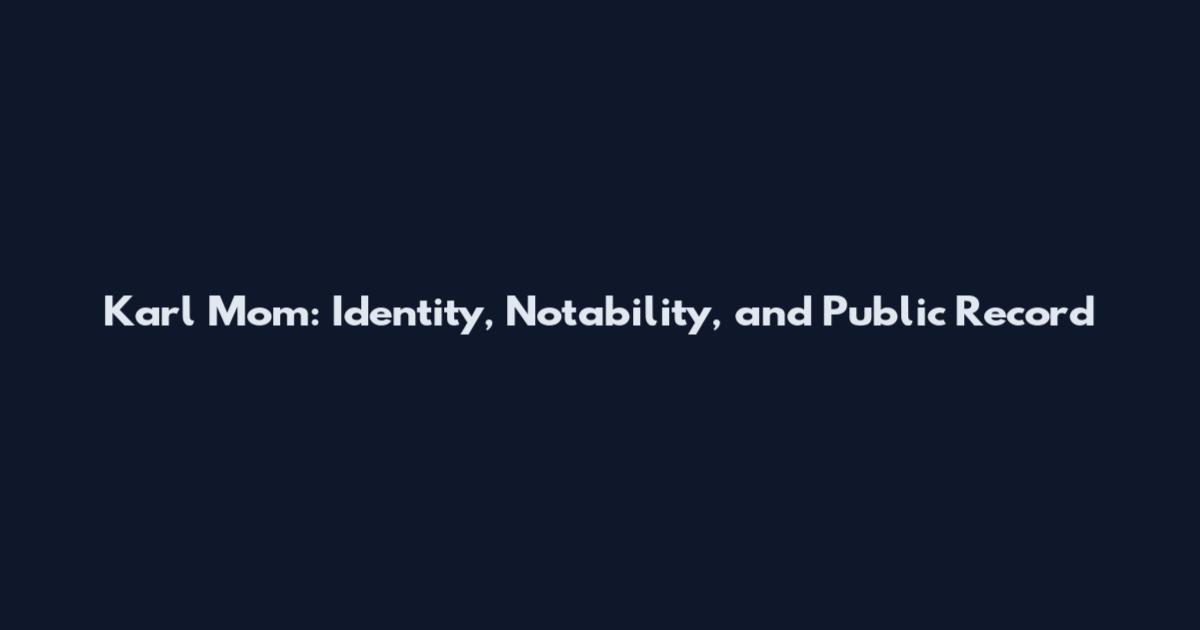 Karl Mom: Identity, Notability, and Public Record