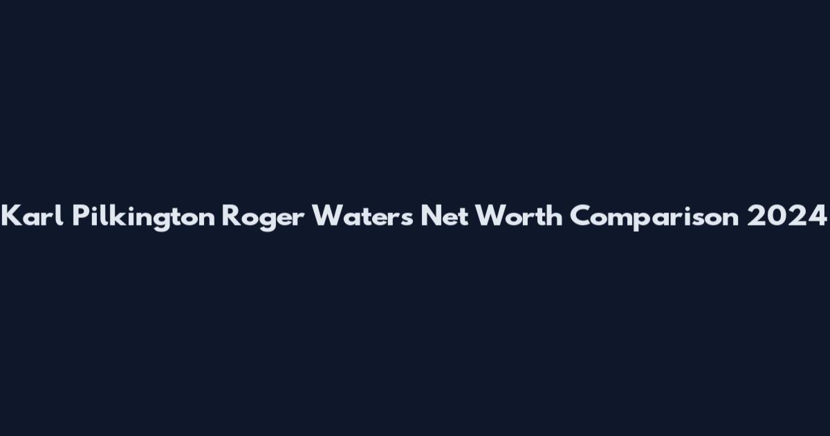 Karl Pilkington Roger Waters Net Worth Comparison 2024