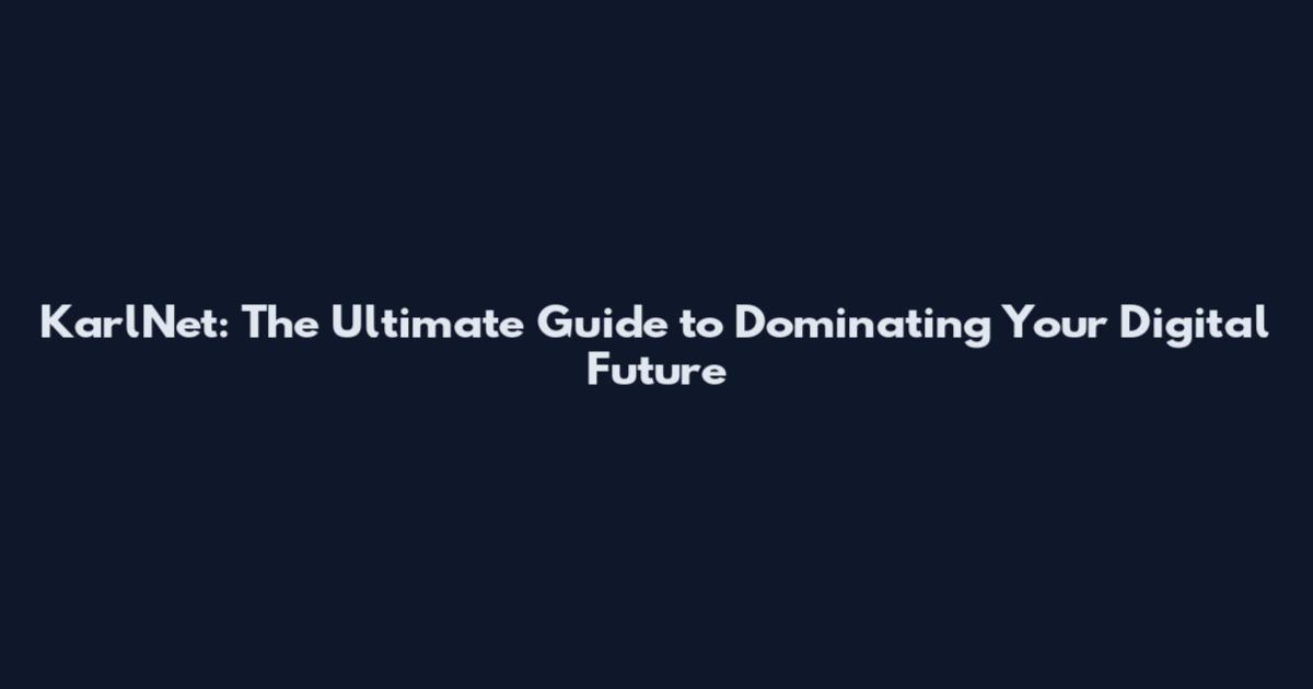 KarlNet: The Ultimate Guide to Dominating Your Digital Future