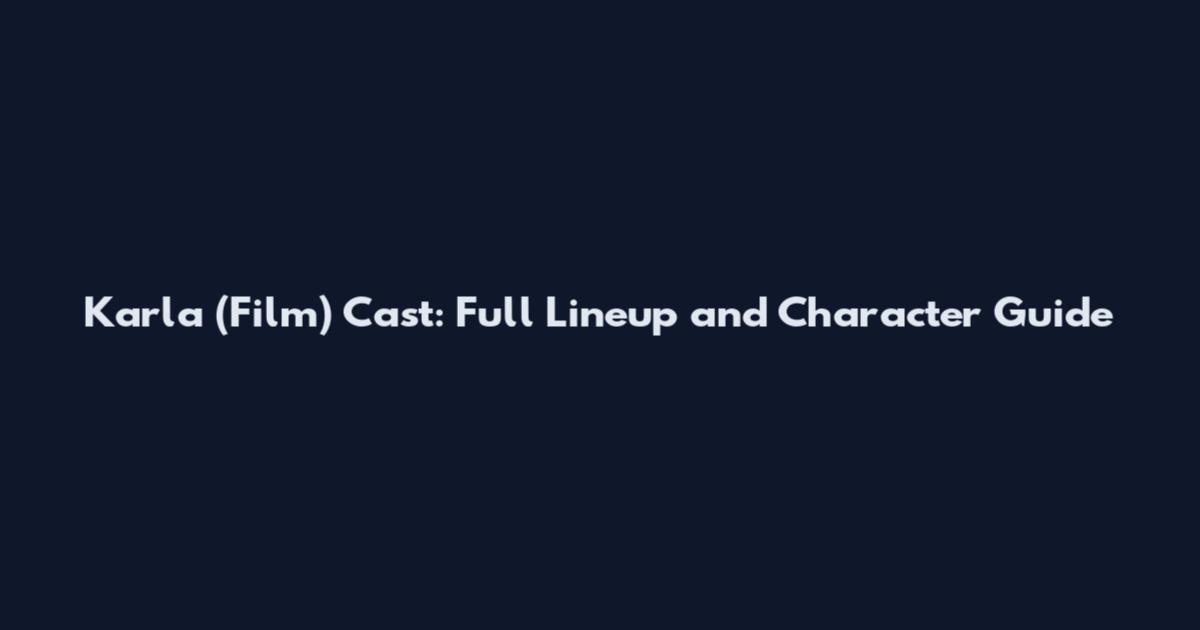 Karla (Film) Cast: Full Lineup and Character Guide