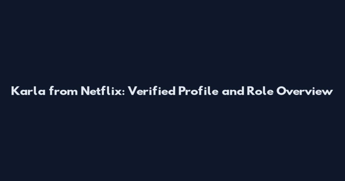 Karla from Netflix: Verified Profile and Role Overview