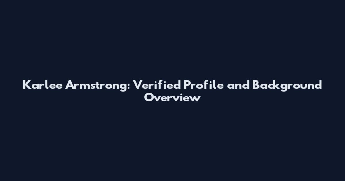Karlee Armstrong: Verified Profile and Background Overview