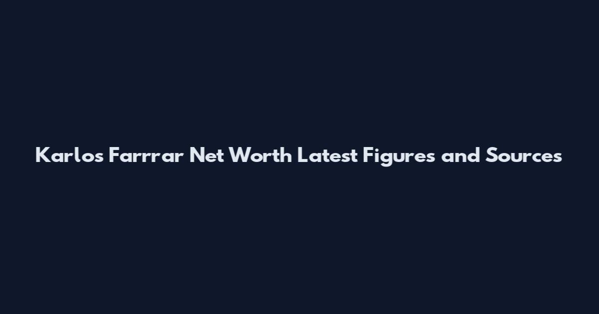 Karlos Farrrar Net Worth Latest Figures and Sources